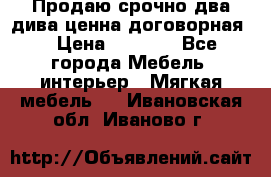 Продаю срочно два дива ценна договорная  › Цена ­ 4 500 - Все города Мебель, интерьер » Мягкая мебель   . Ивановская обл.,Иваново г.